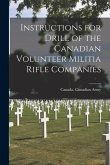 Instructions for Drill of the Canadian Volunteer Militia Rifle Companies [microform]