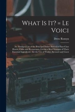 What is It? = Le Voici: an Abridged List of the Principal Dishes Served in First-class Hotels, Clubs and Restaurants, Giving a Brief Synopsis - Romyn, Drew