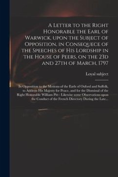 A Letter to the Right Honorable the Earl of Warwick, Upon the Subject of Opposition, in Consequece of the Speeches of His Lordship in the House of Pee