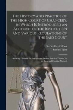 The History and Practice of the High Court of Chancery, in Which is Introduced an Account of the Institution and Various Regulations of the Said Court