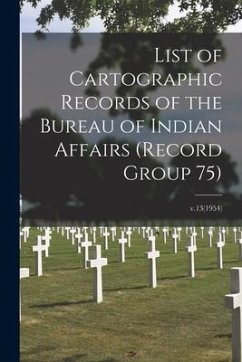List of Cartographic Records of the Bureau of Indian Affairs (Record Group 75); v.13(1954) - Anonymous