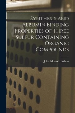 Synthesis and Albumin Binding Properties of Three Sulfur Containing Organic Compounds - Lothers, John Edmond