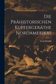 Die Prähistorischen Kupfergeräthe Nordamerikas [microform]