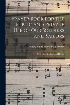 Prayer Book for the Public and Private Use of Our Soldiers and Sailors: With Bible Readings and Hymns