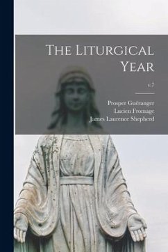 The Liturgical Year; v.7 - Guéranger, Prosper; Fromage, Lucien; Shepherd, James Laurence