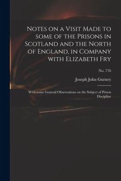 Notes on a Visit Made to Some of the Prisons in Scotland and the North of England, in Company With Elizabeth Fry: With Some General Observations on th - Gurney, Joseph John