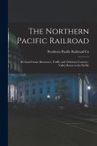 The Northern Pacific Railroad [microform]: Its Land Grant, Resources, Traffic and Tributary Country: Valley Route to the Pacific