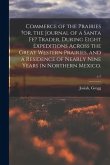 Commerce of the Prairies ?or, the Journal of a Santa Fe? Trader, During Eight Expeditions Across the Great Western Prairies, and a Residence of Nearly