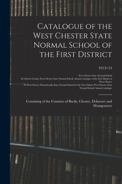 Cover Catalogue of the West Chester State Normal School of the First District: Consisting of the Counties of Bucks, Chester, Delaware and Montgomery; 1913/1