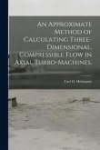 An Approximate Method of Calculating Three-dimensional, Compressible Flow in Axial Turbo-machines.