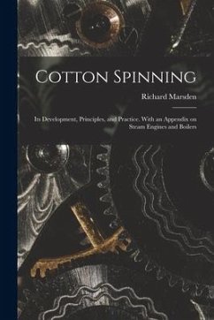 Cotton Spinning: Its Development, Principles, and Practice. With an Appendix on Steam Engines and Boilers - Marsden, Richard