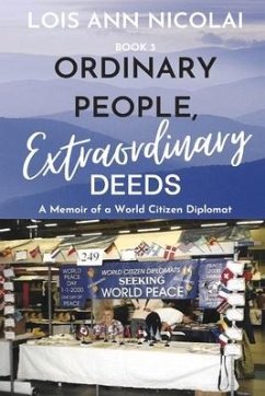 Ordinary People, Extraordinary Deeds: A Memoir of a World Citizen Diplomat Volume 3 - Nicolai, Lois Ann