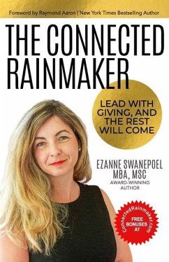 The Connected Rainmaker: Lead With Giving, and The Rest Will Come - Swanepoel, Ezanne