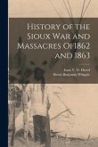 History of the Sioux War and Massacres of1862 and 1863