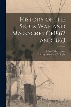 History of the Sioux War and Massacres of1862 and 1863 - Whipple, Henry Benjamin