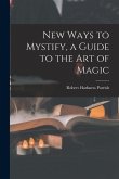 New Ways to Mystify, a Guide to the Art of Magic