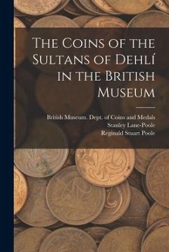 The Coins of the Sultans of Dehlí in the British Museum - Poole, Reginald Stuart
