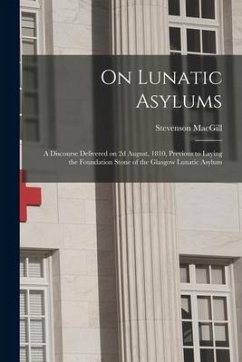 On Lunatic Asylums: a Discourse Delivered on 2d August, 1810, Previous to Laying the Foundation Stone of the Glasgow Lunatic Asylum - Macgill, Stevenson
