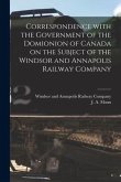 Correspondence With the Government of the Domionion of Canada on the Subject of the Windsor and Annapolis Railway Company [microform]