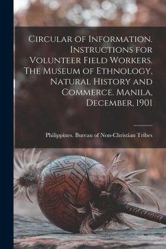 Circular of Information. Instructions for Volunteer Field Workers. The Museum of Ethnology, Natural History and Commerce. Manila, December, 1901