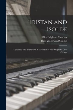 Tristan and Isolde: Described and Interpreted in Accordance With Wagner's Own Writings - Cleather, Alice Leighton