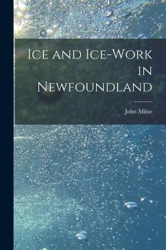 Ice and Ice-work in Newfoundland [microform] - Milne, John