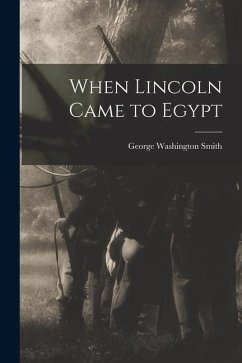 When Lincoln Came to Egypt - Smith, George Washington