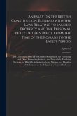 An Essay on the British Constitution, Blended With the Laws Relating to Landed Property and the Personal Liberty of the Subject, From the Time of the