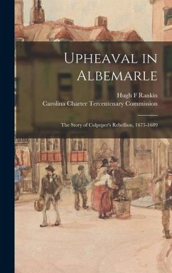 Upheaval in Albemarle: the Story of Culpeper's Rebellion, 1675-1689 - Rankin, Hugh F.