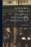 Acrostics, Serious, Religious, Sentimental, Mirthful, Etc