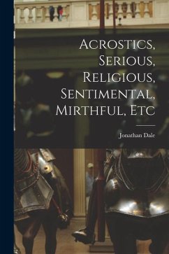Acrostics, Serious, Religious, Sentimental, Mirthful, Etc - Dale, Jonathan