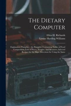 The Dietary Computer: Explanatory Pamphlet: the Pamphlet Containing Tables of Food Composition, Lists of Prices, Weights, and Measures, Sele - Williams, Louise Harding