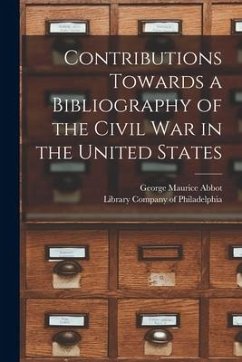 Contributions Towards a Bibliography of the Civil War in the United States - Abbot, George Maurice