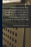Calendar of the Bloomsburg State Normal School Sixth District, Bloomsburg, Columbia County, Pennsylvania. 1917-1918