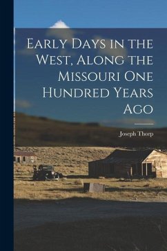 Early Days in the West, Along the Missouri One Hundred Years Ago - Thorp, Joseph