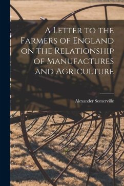 A Letter to the Farmers of England on the Relationship of Manufactures and Agriculture - Somerville, Alexander