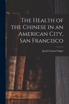 The Health of the Chinese in an American City, San Francisco - Geiger, Jacob Casson