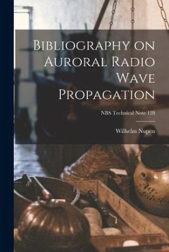 Bibliography on Auroral Radio Wave Propagation; NBS Technical Note 128 - Nupen, Wilhelm