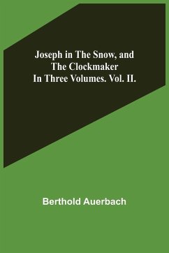 Joseph in the Snow, and The Clockmaker. In Three Volumes. Vol. II. - Auerbach, Berthold