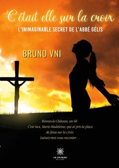 C'était elle sur la croix: L'inimaginable secret de l'abbé Gélis - Bruno Vni