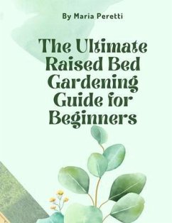 The Ultimate Raised Bed Gardening Guide for Beginners (eBook, ePUB) - Peretti, Maria