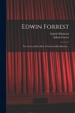 Edwin Forrest: the Actor and the Man. Critical and Reminiscent ..