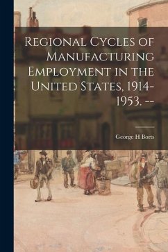 Regional Cycles of Manufacturing Employment in the United States, 1914-1953. -- - Borts, George H.