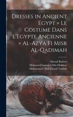 Dresses in Ancient Egypt = Le Costume Dans L'Egypte Ancienne = Al-Azya Fi Misr Al-qadimah - Badawi, Ahmad