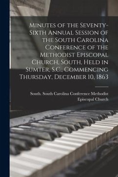 Minutes of the Seventy-sixth Annual Session of the South Carolina Conference of the Methodist Episcopal Church, South, Held in Sumter, S.C., Commencin