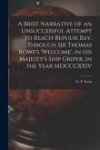 A Brief Narrative of an Unsuccessful Attempt to Reach Repulse Bay, Through Sir Thomas Rowe's 'Welcome', in His Majesty's Ship Griper, in the Year MDCC