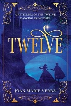 Twelve: A Retelling of the Twelve Dancing Princesses - Verba, Joan Marie