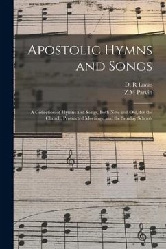 Apostolic Hymns and Songs: a Collection of Hymns and Songs, Both New and Old, for the Church, Protracted Meetings, and the Sunday Schools