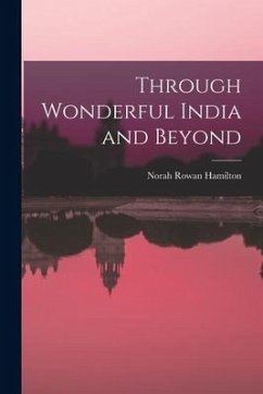 Through Wonderful India and Beyond - Hamilton, Norah Rowan