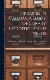 Libraries in Canada, a Study of Library Conditions and Needs